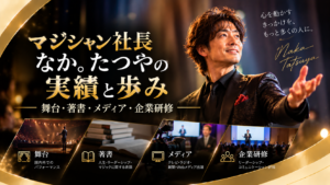 マジシャン社長 なか。たつやの実績と歩み、舞台・著書・メディア・企業研修を紹介するアイキャッチ画像